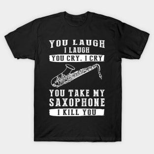 You Laugh, I Laugh, You Cry, I Cry! Funny Saxophone T-Shirt That Hits the Right Notes T-Shirt